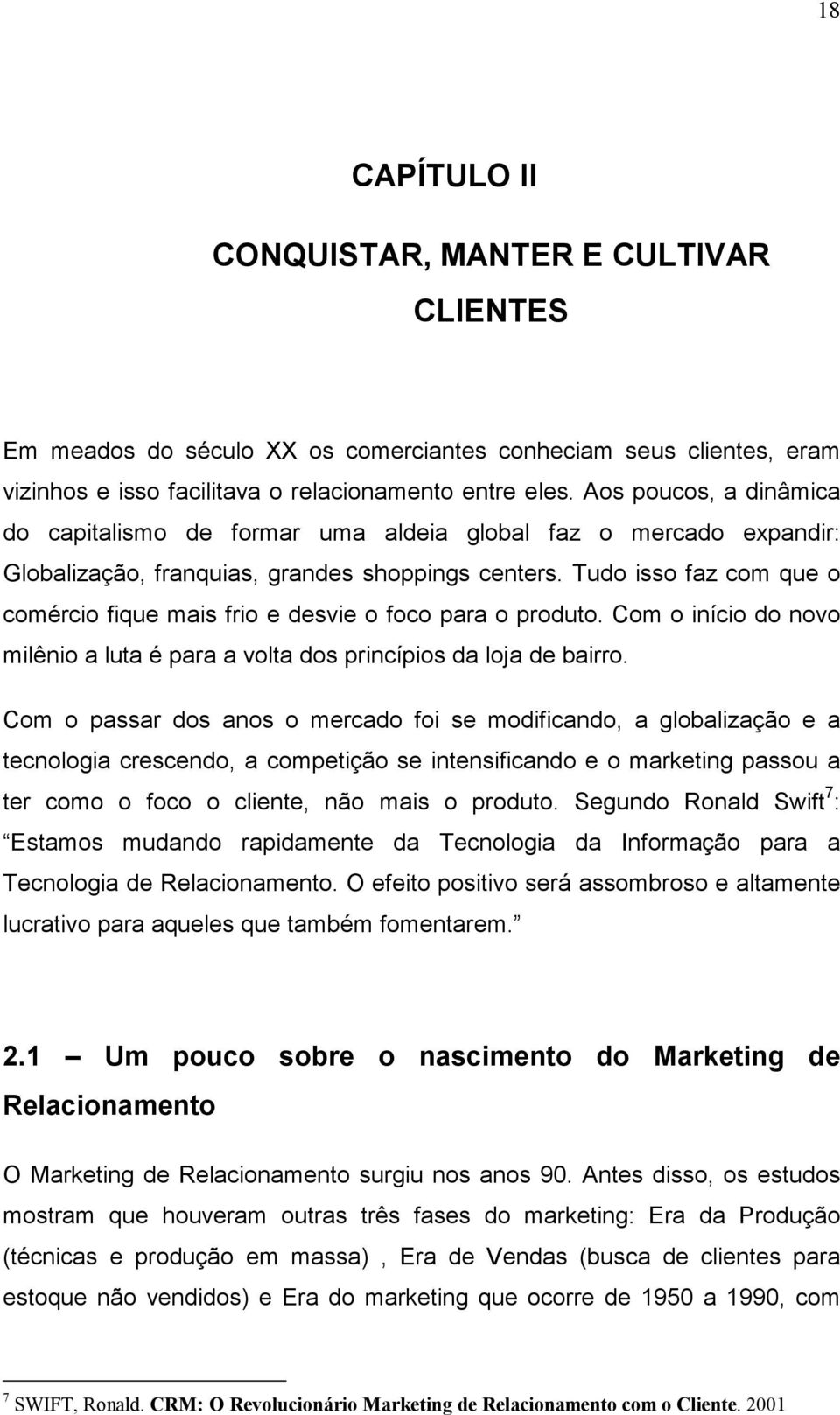 Tudo isso faz com que o comércio fique mais frio e desvie o foco para o produto. Com o início do novo milênio a luta é para a volta dos princípios da loja de bairro.