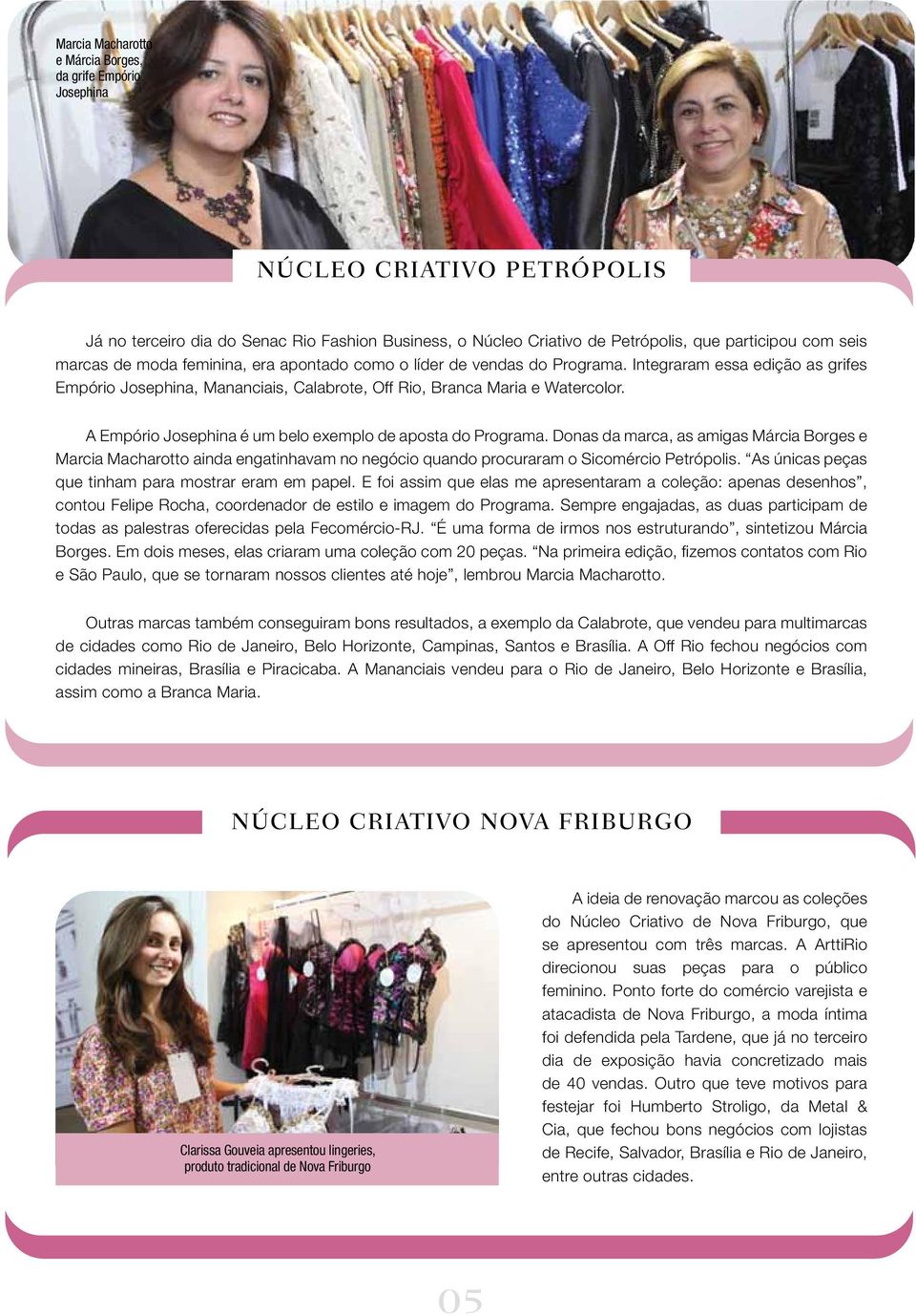 A Empório Josephina é um belo exemplo de aposta do Programa. Donas da marca, as amigas Márcia Borges e Marcia Macharotto ainda engatinhavam no negócio quando procuraram o Sicomércio Petrópolis.