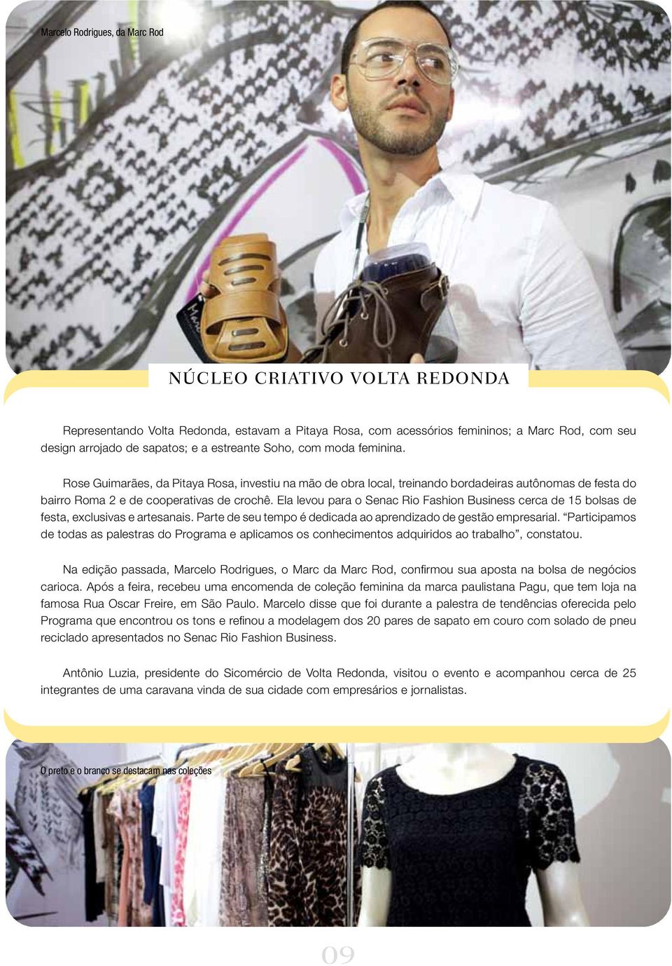 Ela levou para o Senac Rio Fashion Business cerca de 15 bolsas de festa, exclusivas e artesanais. Parte de seu tempo é dedicada ao aprendizado de gestão empresarial.