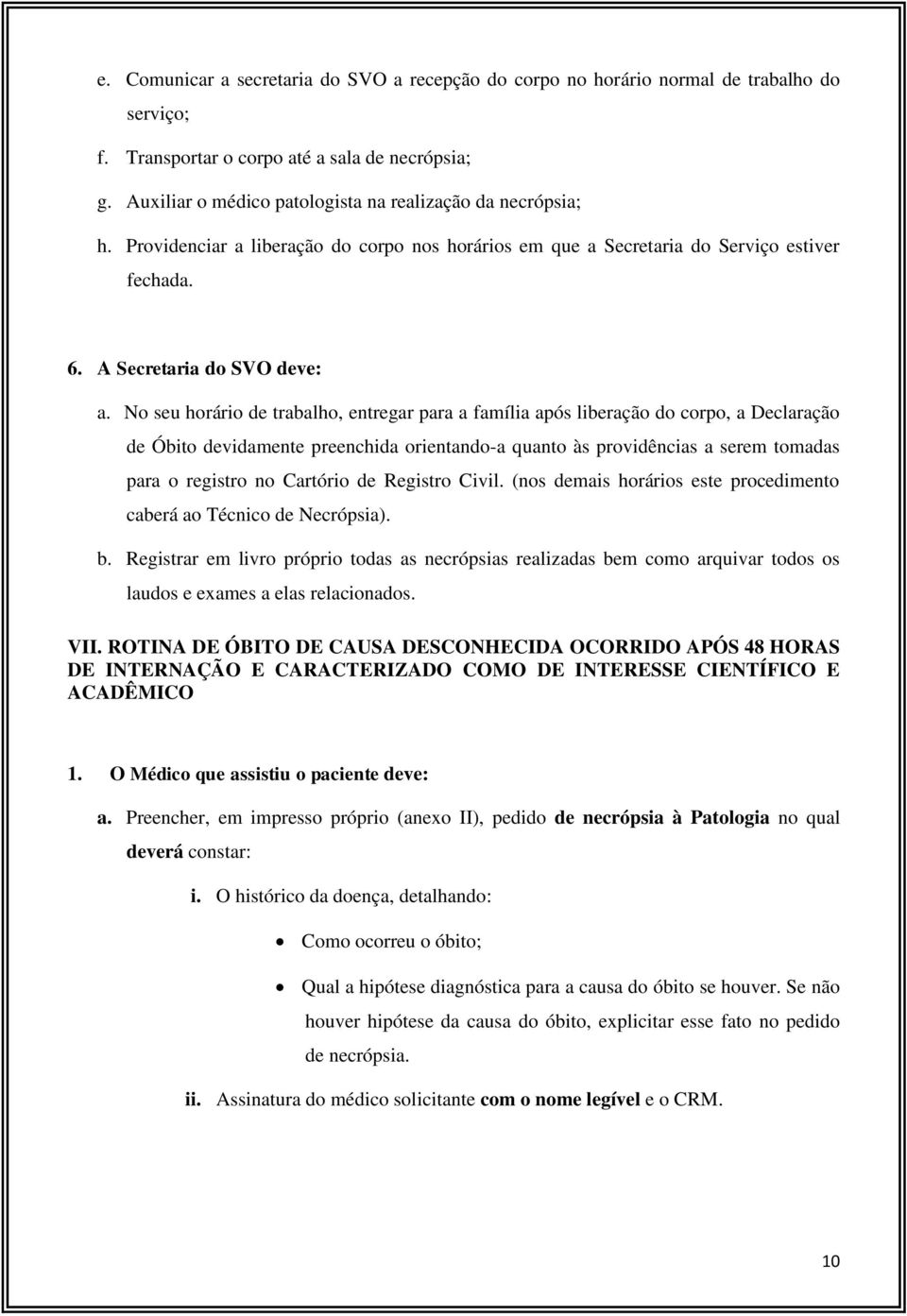 No seu horário de trabalho, entregar para a família após liberação do corpo, a Declaração de Óbito devidamente preenchida orientando-a quanto às providências a serem tomadas para o registro no