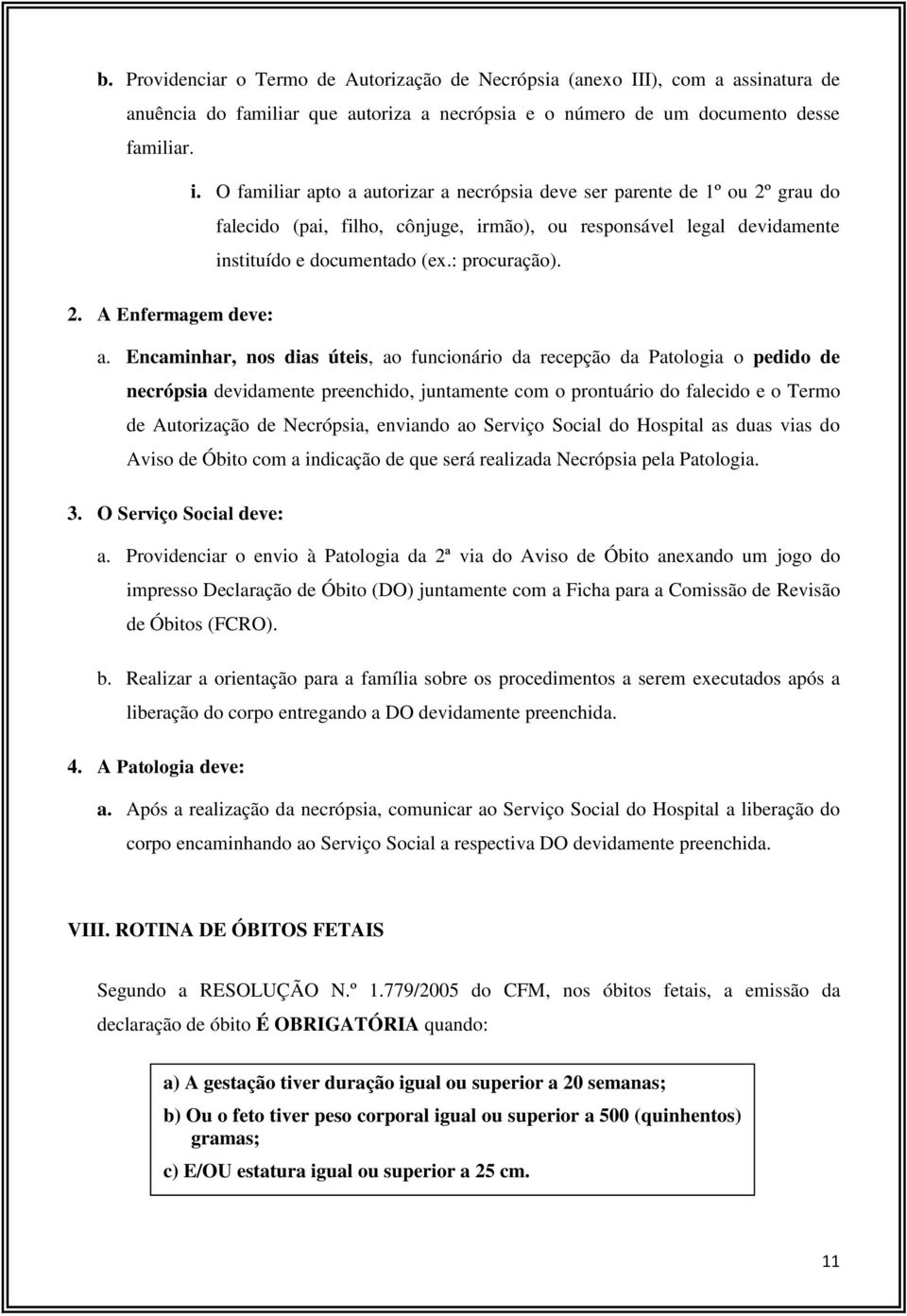 Encaminhar, nos dias úteis, ao funcionário da recepção da Patologia o pedido de necrópsia devidamente preenchido, juntamente com o prontuário do falecido e o Termo de Autorização de Necrópsia,