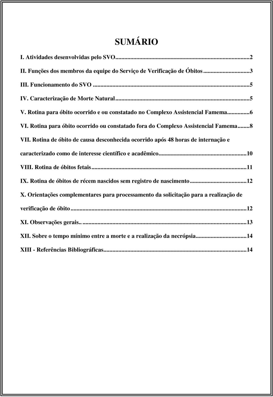 Rotina de óbito de causa desconhecida ocorrido após 48 horas de internação e caracterizado como de interesse científico e acadêmico... 10 VIII. Rotina de óbitos fetais... 11 IX.