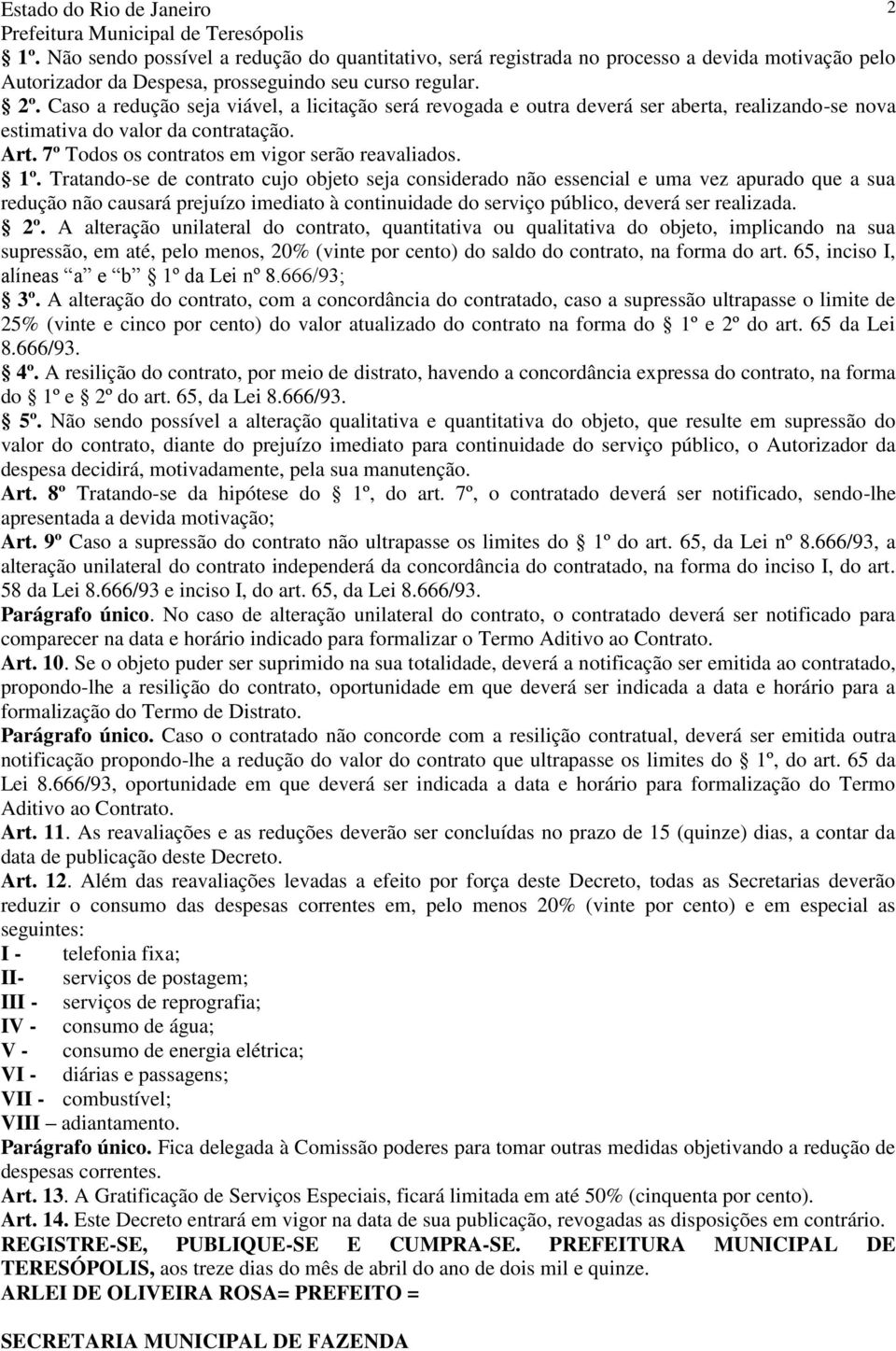 Tratando-se de contrato cujo objeto seja considerado não essencial e uma vez apurado que a sua redução não causará prejuízo imediato à continuidade do serviço público, deverá ser realizada. 2º.