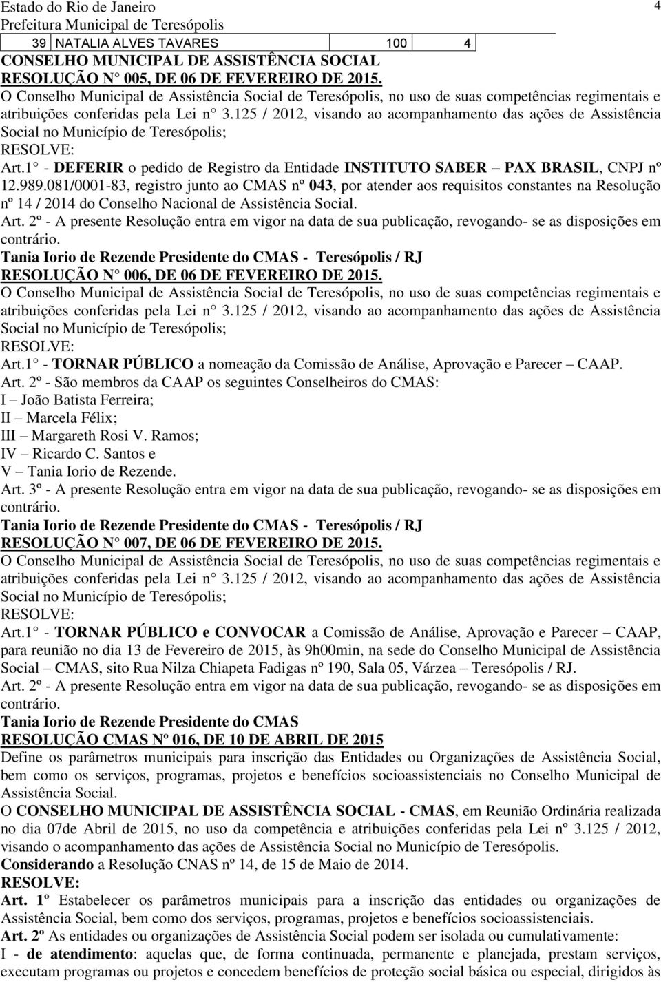 125 / 2012, visando ao acompanhamento das ações de Assistência Social no Município de Teresópolis; Art.1 - DEFERIR o pedido de Registro da Entidade INSTITUTO SABER PAX BRASIL, CNPJ nº 12.989.