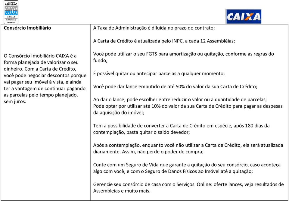 Com a Carta de Crédito, você pode negociar descontos porque vai pagar seu imóvel à vista, e ainda ter a vantagem de continuar pagando as parcelas pelo tempo planejado, sem juros.