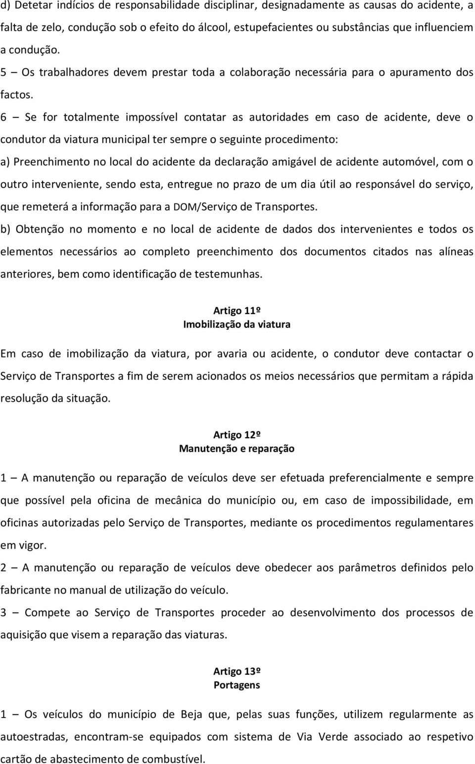 6 Se for totalmente impossível contatar as autoridades em caso de acidente, deve o condutor da viatura municipal ter sempre o seguinte procedimento: a) Preenchimento no local do acidente da