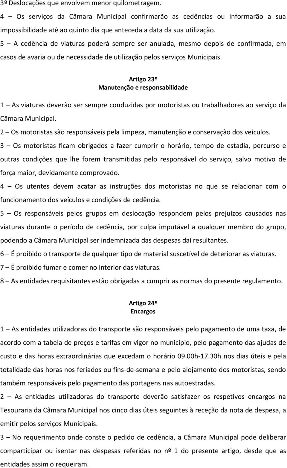 Artigo 23º Manutenção e responsabilidade 1 As viaturas deverão ser sempre conduzidas por motoristas ou trabalhadores ao serviço da Câmara Municipal.