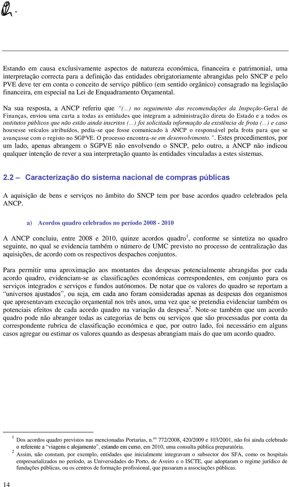 Na sua resposta, a ANCP referiu que ( ) no seguimento das recomendações da Inspeção-Geral de Finanças, enviou uma carta a todas as entidades que integram a administração direta do Estado e a todos os