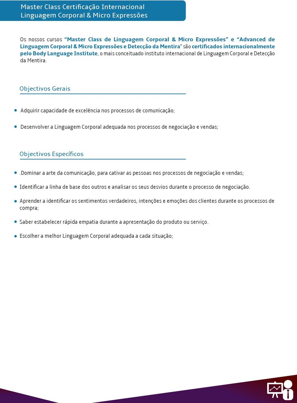 Objectivos Gerais Adquirir capacidade de excelência nos processos de comunicação; Desenvolver a Linguagem Corporal adequada nos processos de negociação e vendas; Objectivos Específicos Dominar a arte