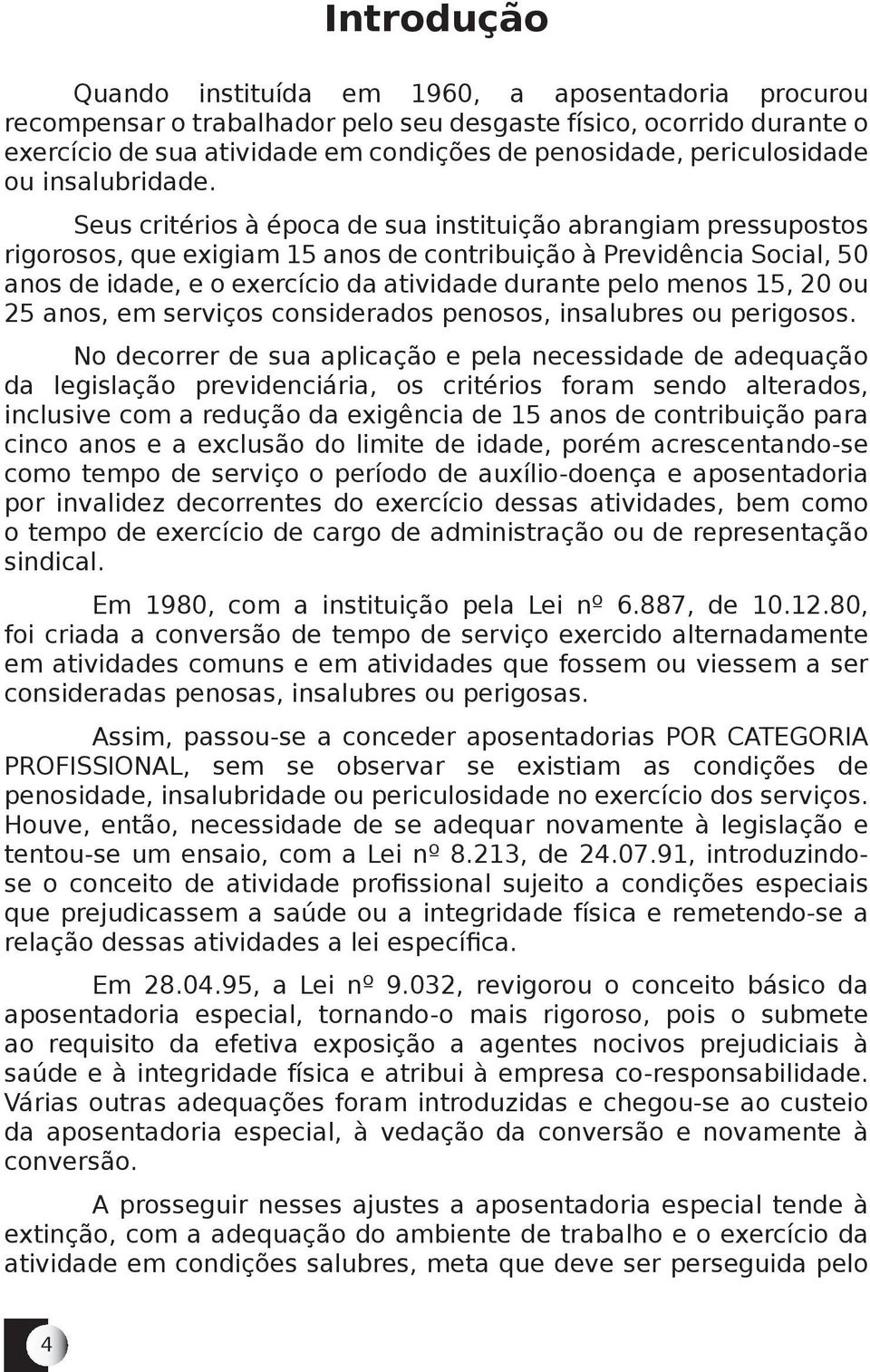 Seus critérios à época de sua instituição abrangiam pressupostos rigorosos, que exigiam 15 anos de contribuição à Previdência Social, 50 anos de idade, e o exercício da atividade durante pelo menos