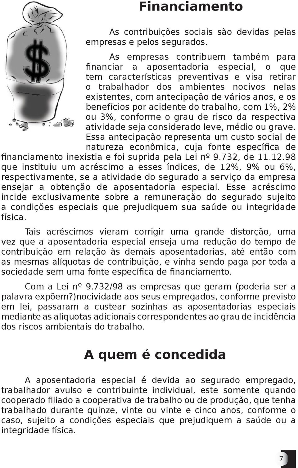 vários anos, e os benefícios por acidente do trabalho, com 1%, 2% ou 3%, conforme o grau de risco da respectiva atividade seja considerado leve, médio ou grave.