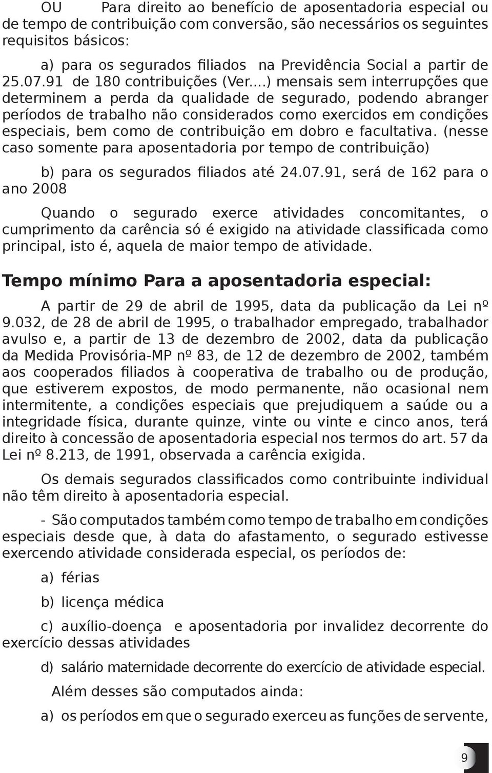 ..) mensais sem interrupções que determinem a perda da qualidade de segurado, podendo abranger períodos de trabalho não considerados como exercidos em condições especiais, bem como de contribuição em