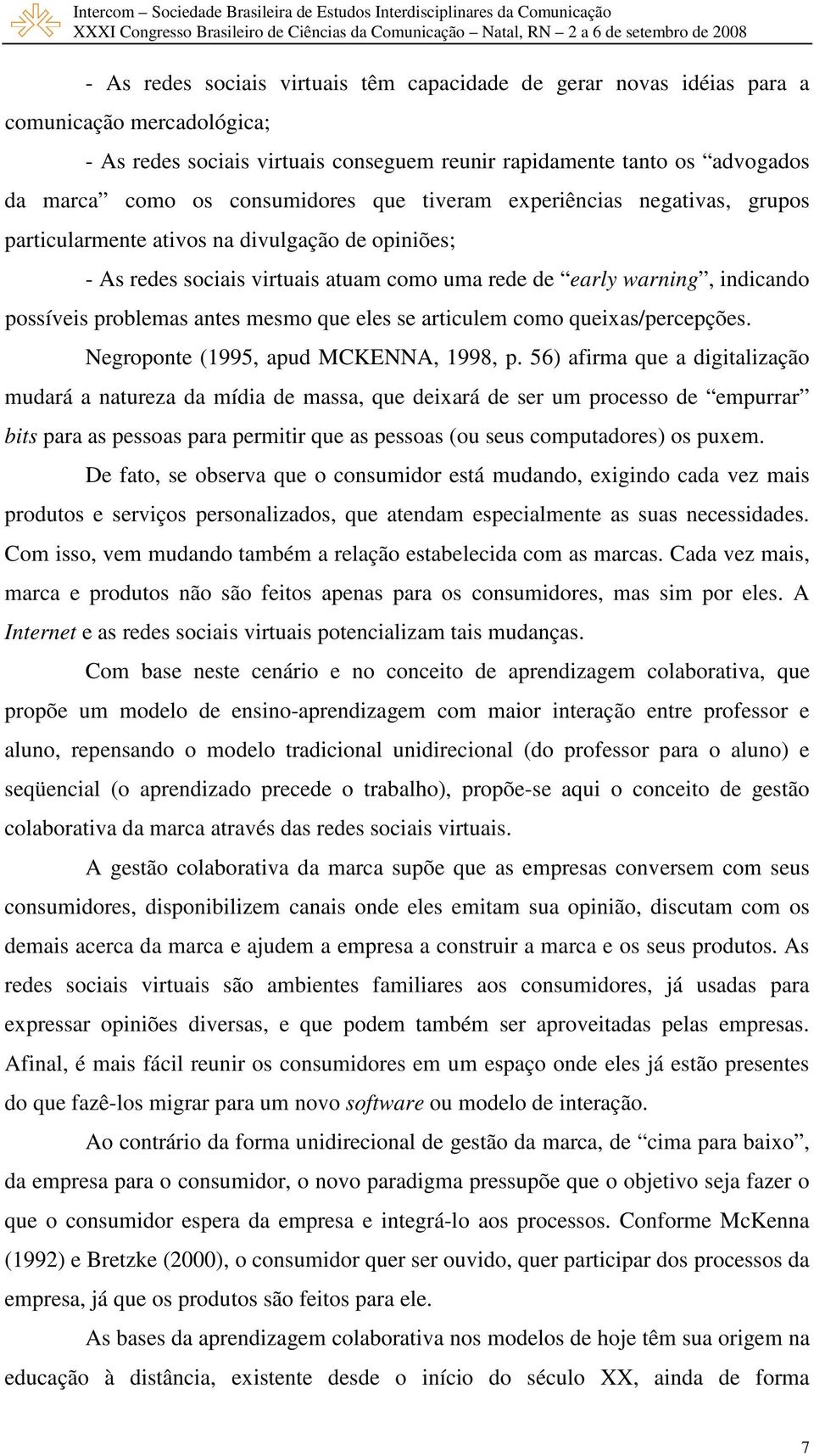 problemas antes mesmo que eles se articulem como queixas/percepções. Negroponte (1995, apud MCKENNA, 1998, p.