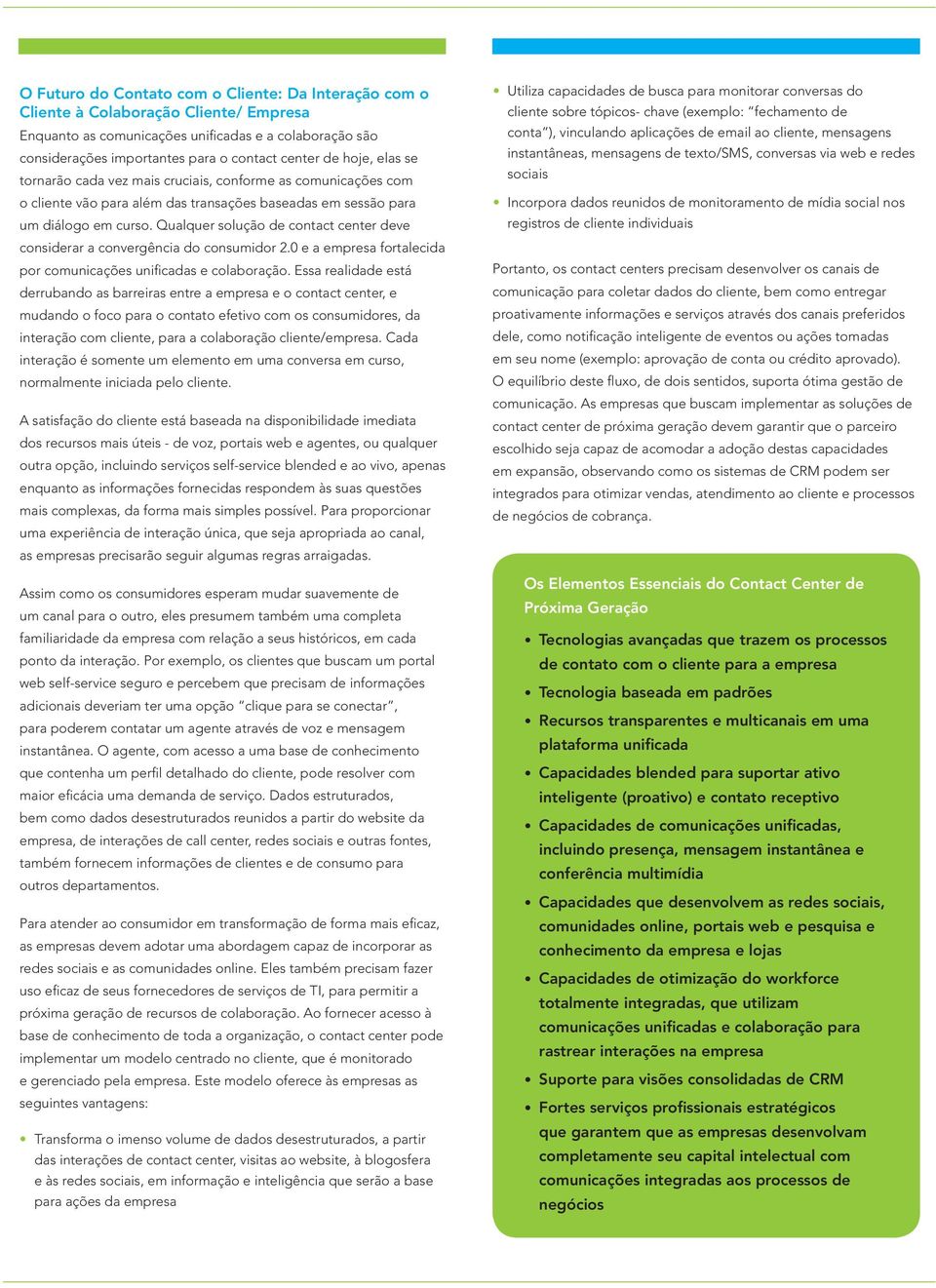 Qualquer solução de contact center deve considerar a convergência do consumidor 2.0 e a empresa fortalecida por comunicações unificadas e colaboração.