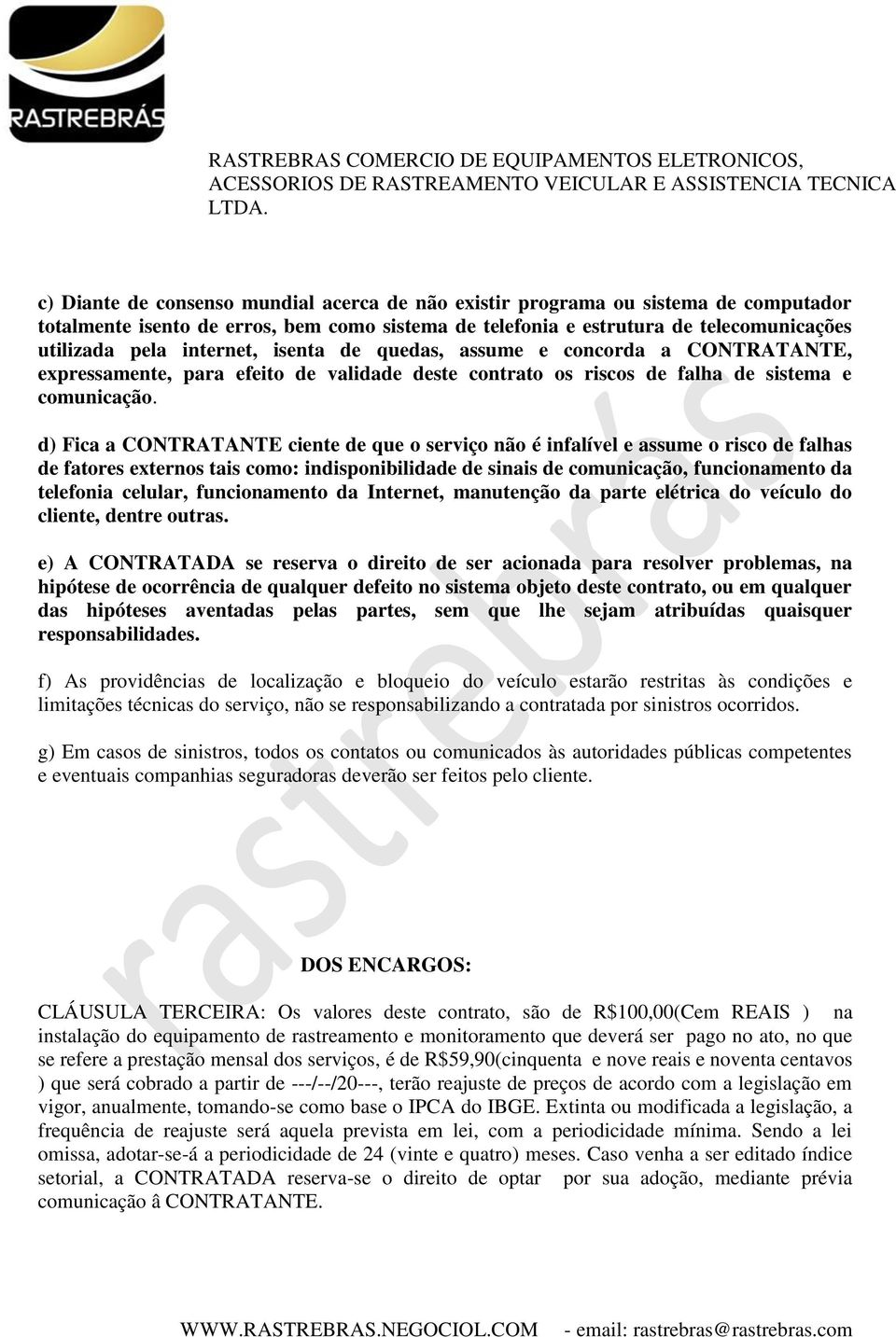 d) Fica a CONTRATANTE ciente de que o serviço não é infalível e assume o risco de falhas de fatores externos tais como: indisponibilidade de sinais de comunicação, funcionamento da telefonia celular,