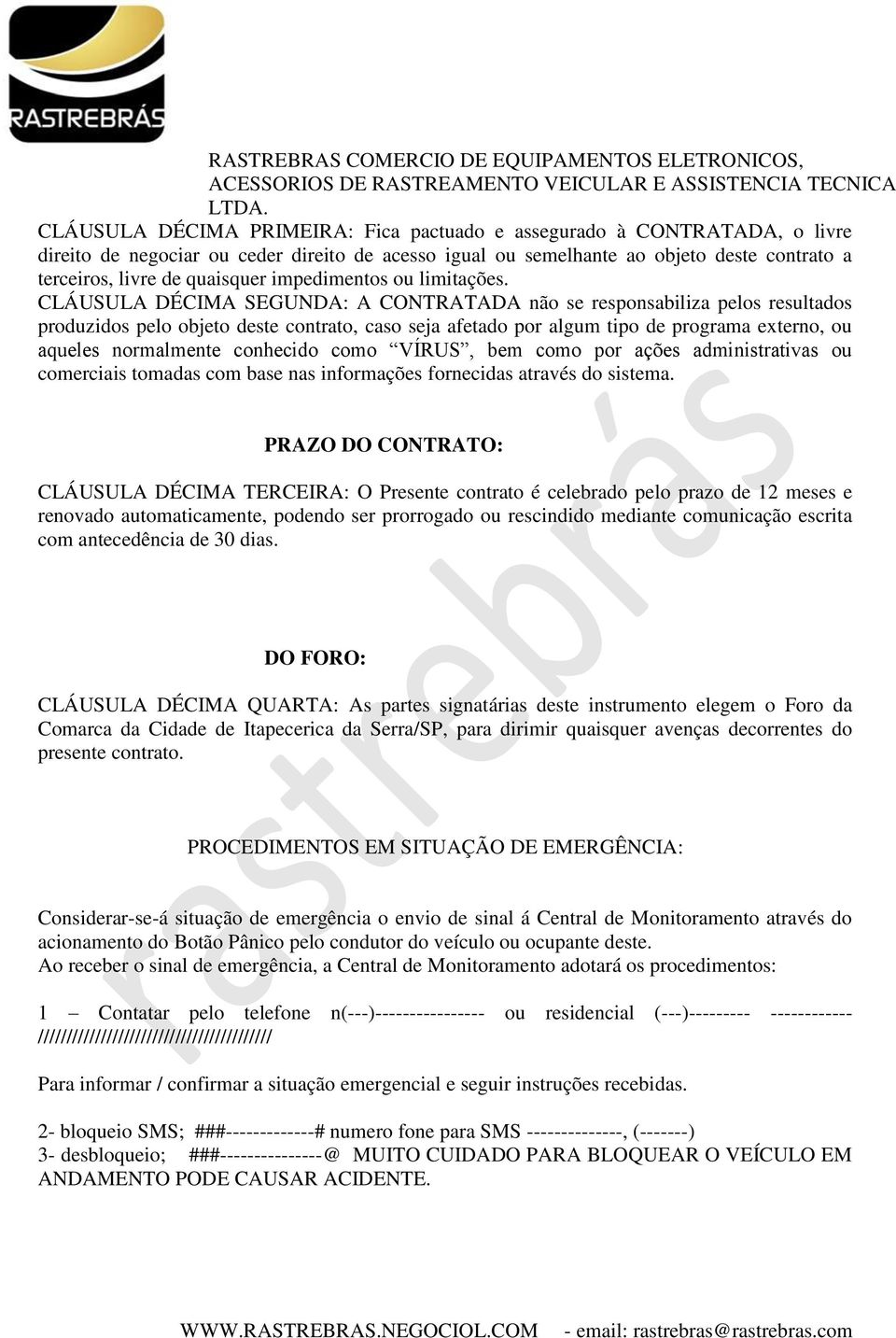 CLÁUSULA DÉCIMA SEGUNDA: A CONTRATADA não se responsabiliza pelos resultados produzidos pelo objeto deste contrato, caso seja afetado por algum tipo de programa externo, ou aqueles normalmente