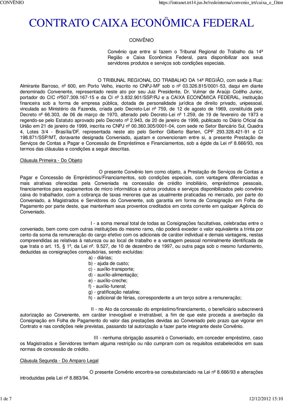 815/0001-53, daqui em diante denominado Convenente, representado neste ato por seu Juiz Presidente, Dr. Vulmar de Araújo Coêlho Junior, portador do CIC nº507.309.167-15 e da CI nº 3.832.