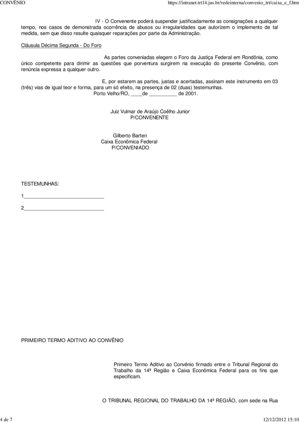 Cláusula Décima Segunda - Do Foro As partes conveniadas elegem o Foro da Justiça Federal em Rondônia, como único competente para dirimir as questões que porventura surgirem na execução do presente