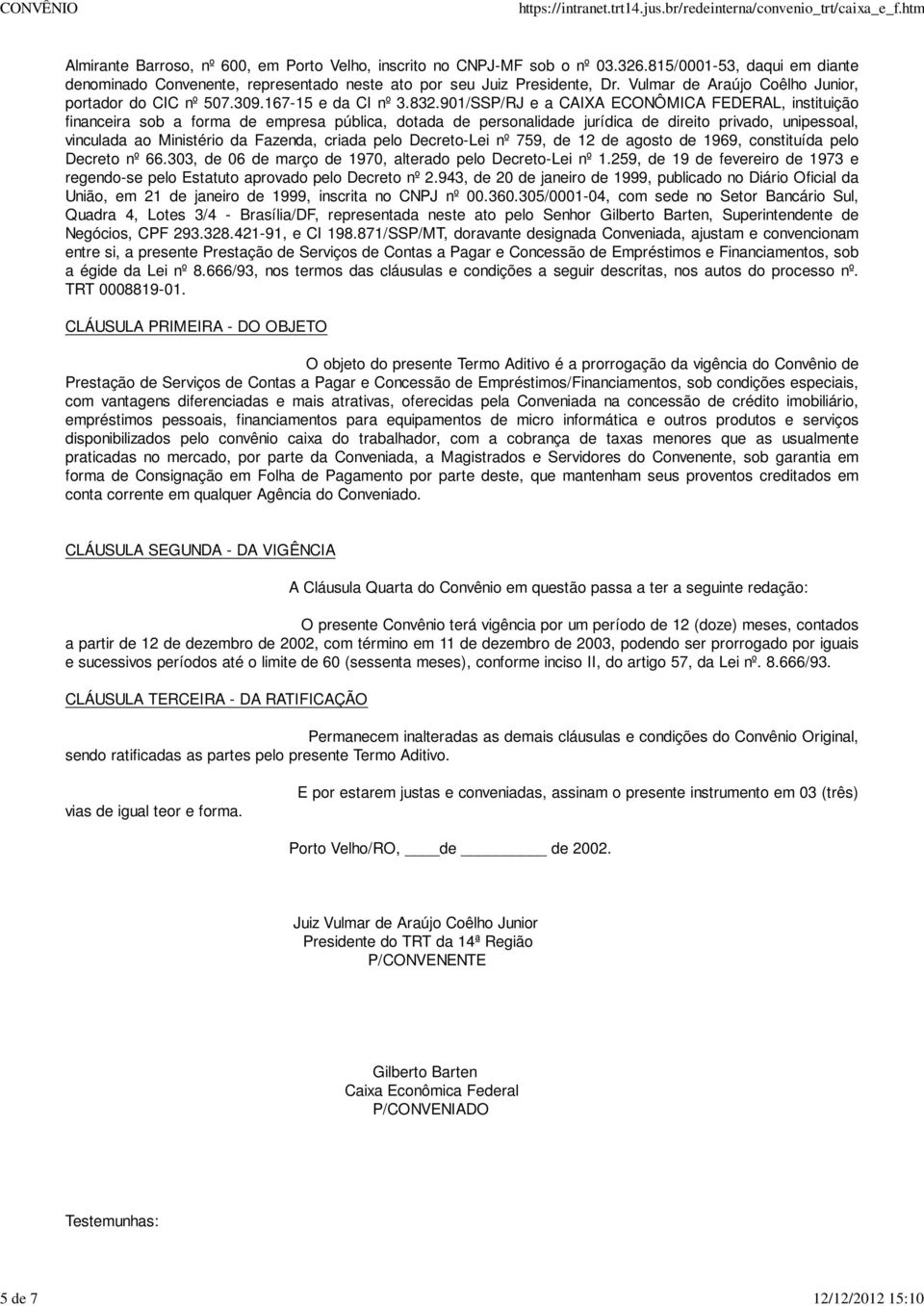 901/SSP/RJ e a CAIXA ECONÔMICA FEDERAL, instituição financeira sob a forma de empresa pública, dotada de personalidade jurídica de direito privado, unipessoal, vinculada ao Ministério da Fazenda,