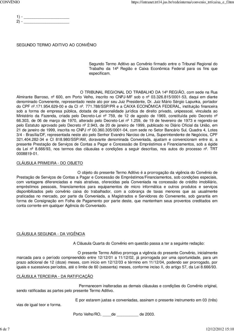 815/0001-53, daqui em diante denominado Convenente, representado neste ato por seu Juiz Presidente, Dr. Juiz Mário Sérgio Lapunka, portador do CPF nº.171.954.629-00 e da CI nº. 771.