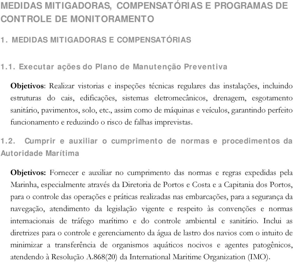 1. Executar ações do Plano de Manutenção Preventiva Objetivos: Realizar vistorias e inspeções técnicas regulares das instalações, incluindo estruturas do cais, edificações, sistemas eletromecânicos,