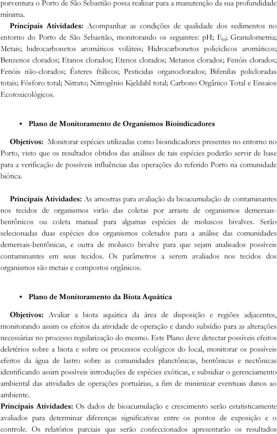 voláteis; Hidrocarbonetos policíclicos aromáticos; Benzenos clorados; Etanos clorados; Etenos clorados; Metanos clorados; Fenóis clorados; Fenóis não-clorados; Ésteres ftálicos; Pesticidas