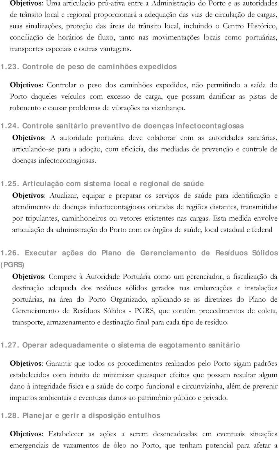 Controle de peso de caminhões expedidos Objetivos: Controlar o peso dos caminhões expedidos, não permitindo a saída do Porto daqueles veículos com excesso de carga, que possam danificar as pistas de