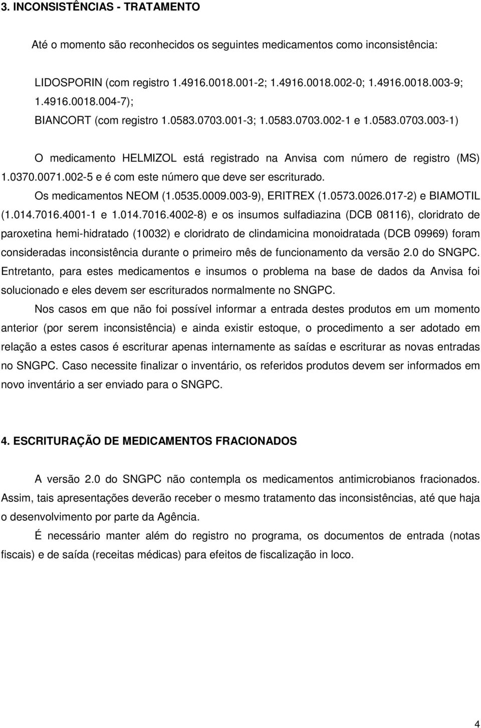 Os medicamentos NEOM (1.0535.0009.003-9), ERITREX (1.0573.0026.017-2) e BIAMOTIL (1.014.7016.