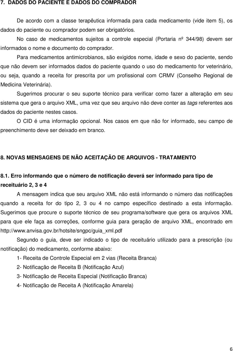 Para medicamentos antimicrobianos, são exigidos nome, idade e sexo do paciente, sendo que não devem ser informados dados do paciente quando o uso do medicamento for veterinário, ou seja, quando a