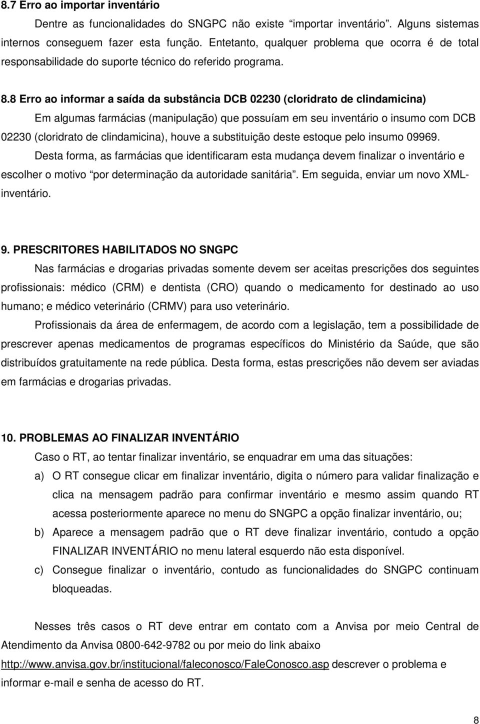 8 Erro ao informar a saída da substância DCB 02230 (cloridrato de clindamicina) Em algumas farmácias (manipulação) que possuíam em seu inventário o insumo com DCB 02230 (cloridrato de clindamicina),