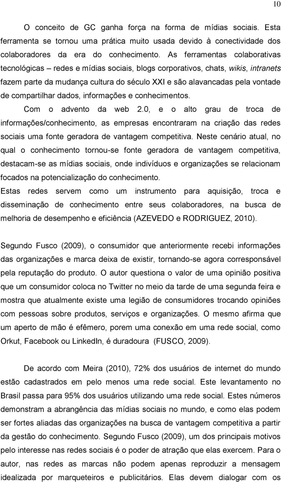 compartilhar dados, informações e conhecimentos. Com o advento da web 2.