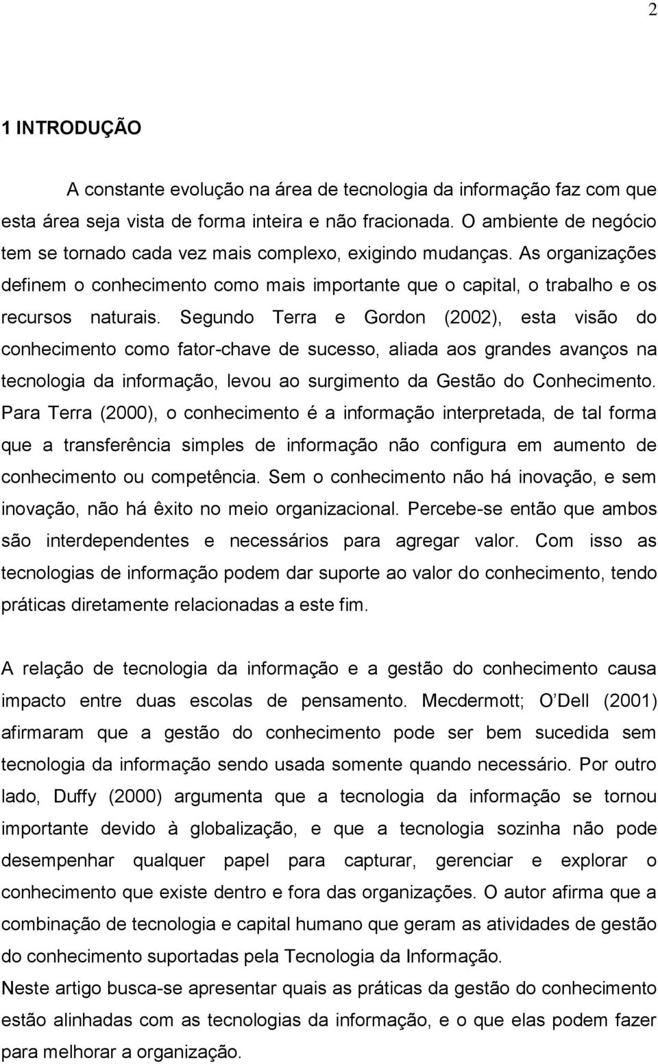 Segundo Terra e Gordon (2002), esta visão do conhecimento como fator-chave de sucesso, aliada aos grandes avanços na tecnologia da informação, levou ao surgimento da Gestão do Conhecimento.