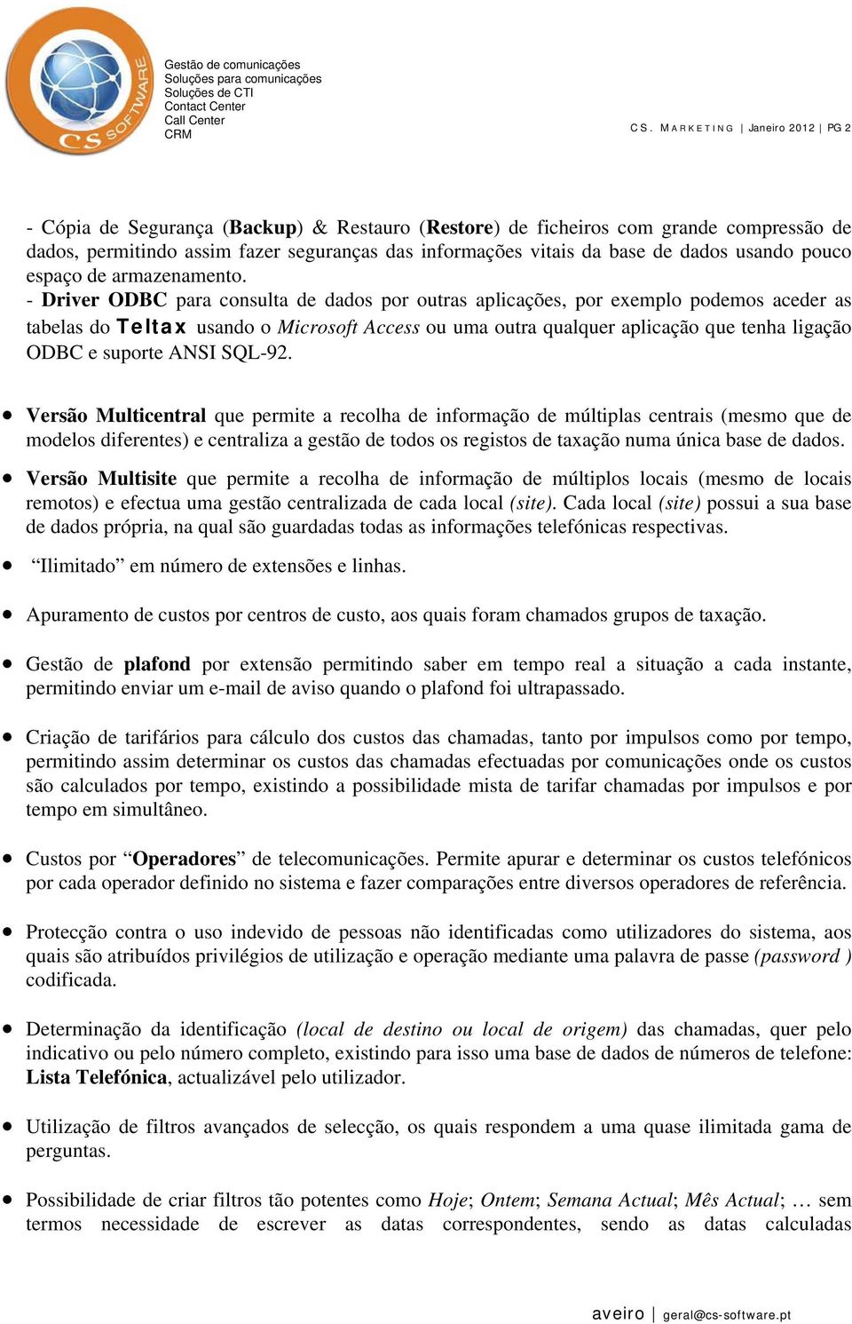 - Driver ODBC para consulta de dados por outras aplicações, por exemplo podemos aceder as tabelas do Teltax usando o Microsoft Access ou uma outra qualquer aplicação que tenha ligação ODBC e suporte