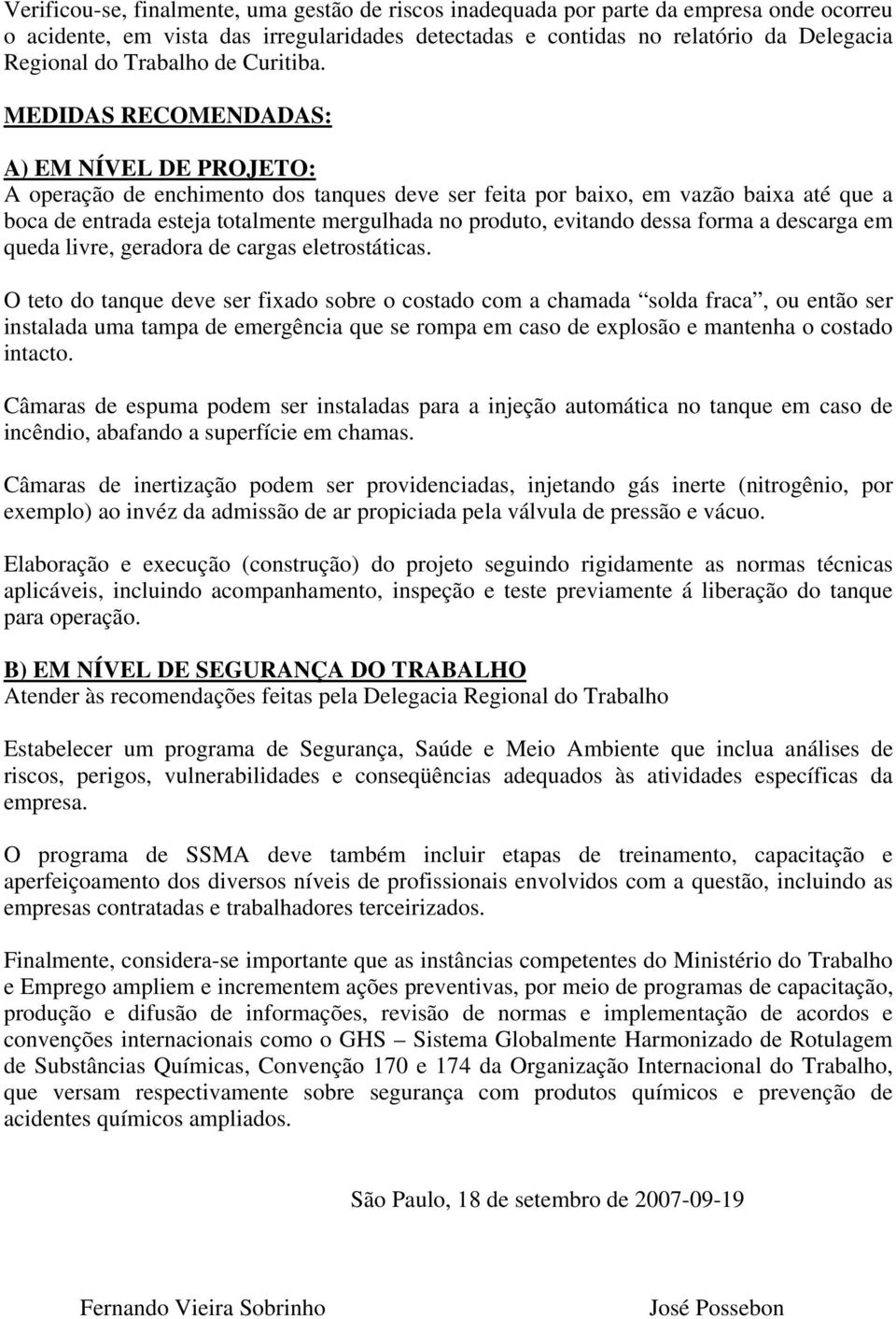 MEDIDAS RECOMENDADAS: A) EM NÍVEL DE PROJETO: A operação de enchimento dos tanques deve ser feita por baixo, em vazão baixa até que a boca de entrada esteja totalmente mergulhada no produto, evitando