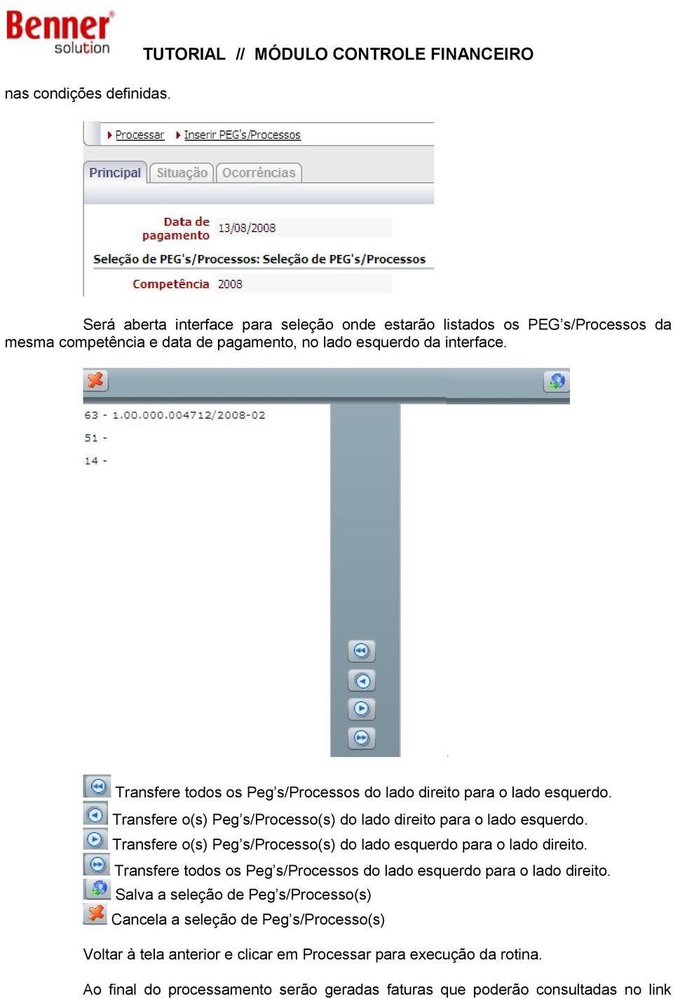 interface. Transfere todos os Peg s/processos do lado direito para o lado esquerdo. Transfere o(s) Peg s/processo(s) do lado direito para o lado esquerdo.