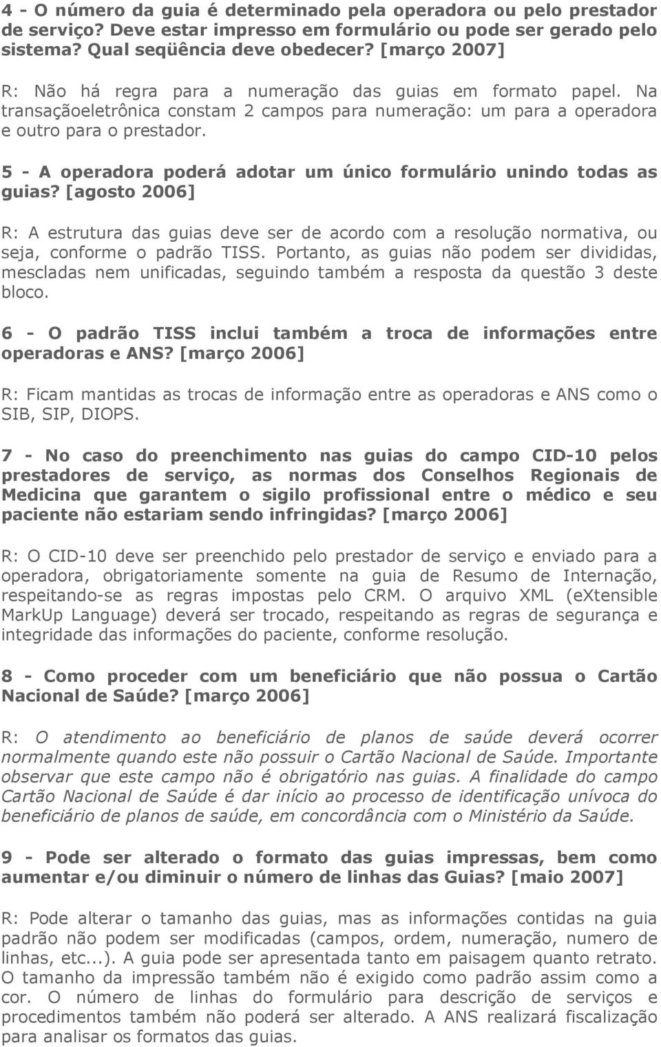 5 - A operadora poderá adotar um único formulário unindo todas as guias? [agosto 2006] R: A estrutura das guias deve ser de acordo com a resolução normativa, ou seja, conforme o padrão TISS.