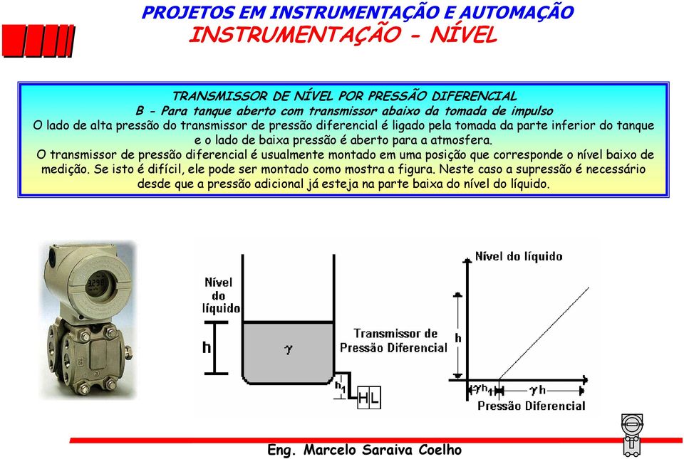 O transmissor de pressão diferencial é usualmente montado em uma posição que corresponde o nível baixo de medição.