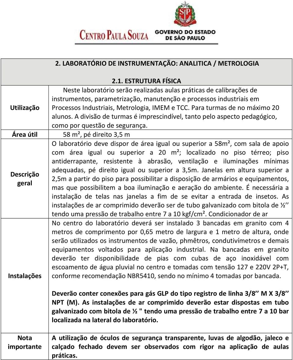 Para turmas de no máximo 20 alunos. A divisão de turmas é imprescindível, tanto pelo aspecto pedagógico, como por questão de segurança.