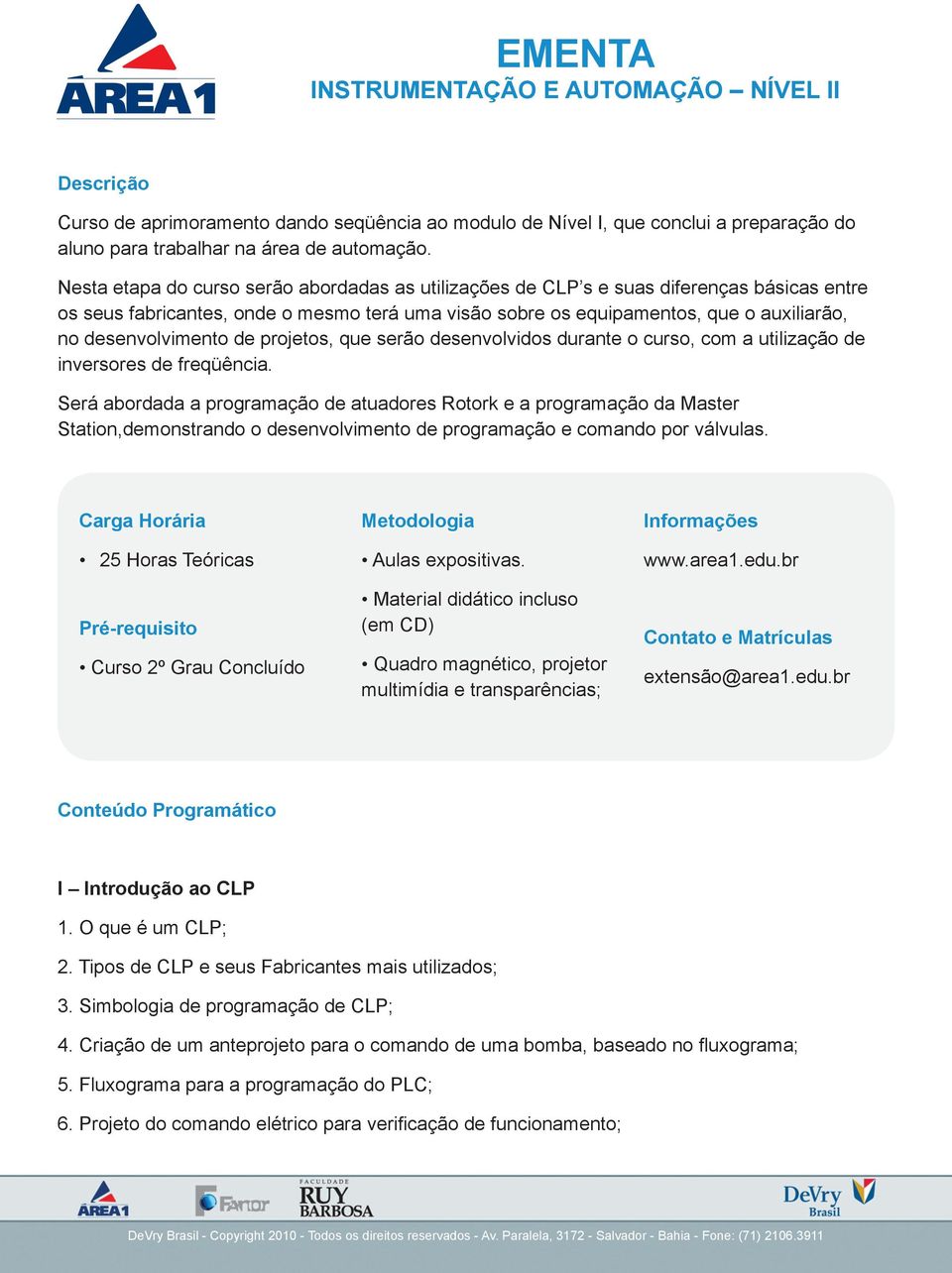 desenvolvimento de projetos, que serão desenvolvidos durante o curso, com a utilização de inversores de freqüência.