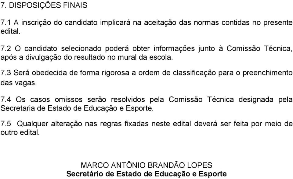 4 Os casos omissos serão resolvidos pela Comissão Técnica designada pela Secretaria de Estado de Educação e Esporte. 7.