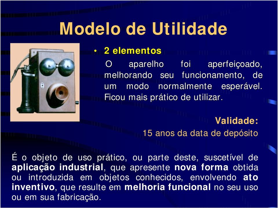 Validade: 15 anos da data de depósito É o objeto de uso prático, ou parte deste, suscetível de aplicação