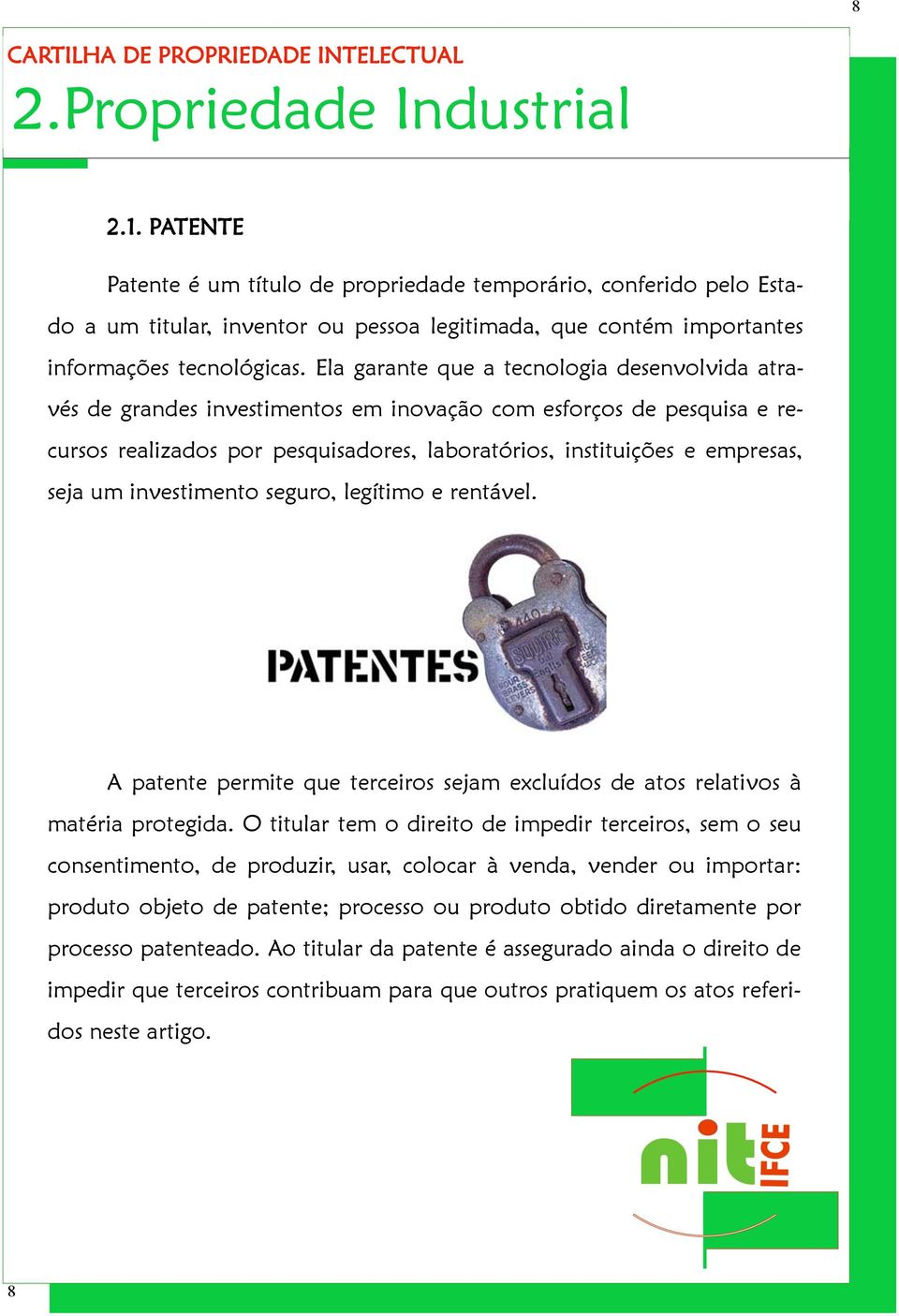 Ela garante que a tecnologia desenvolvida através de grandes investimentos em inovação com esforços de pesquisa e recursos realizados por pesquisadores, laboratórios, instituições e empresas, seja um