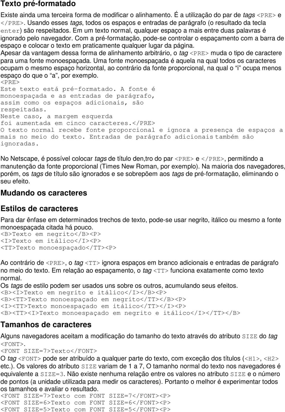 Com a pré-formatação, pode-se controlar o espaçamento com a barra de espaço e colocar o texto em praticamente qualquer lugar da página.