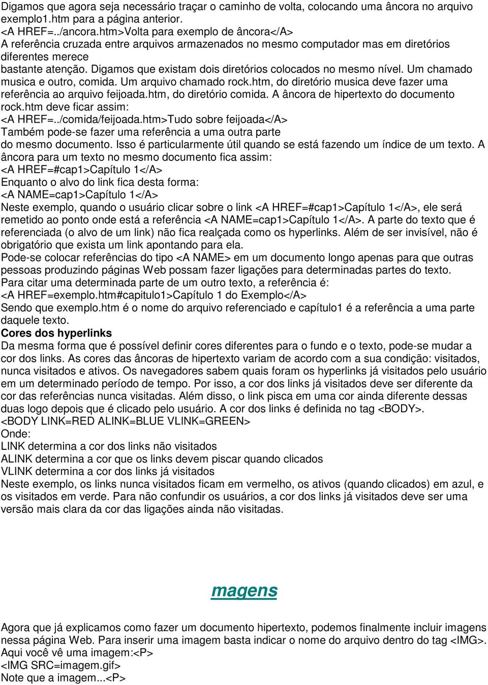 Digamos que existam dois diretórios colocados no mesmo nível. Um chamado musica e outro, comida. Um arquivo chamado rock.htm, do diretório musica deve fazer uma referência ao arquivo feijoada.