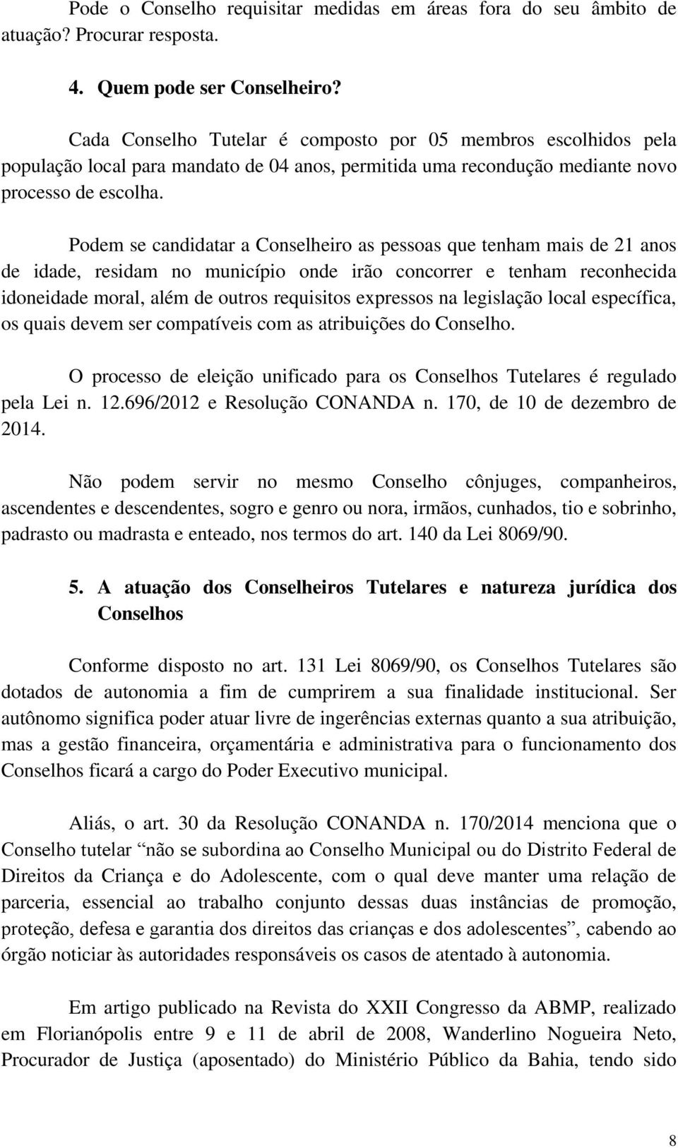 Podem se candidatar a Conselheiro as pessoas que tenham mais de 21 anos de idade, residam no município onde irão concorrer e tenham reconhecida idoneidade moral, além de outros requisitos expressos