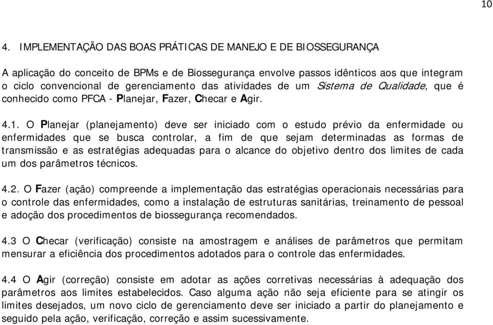 O Planejar (planejamento) deve ser iniciado com o estudo prévio da enfermidade ou enfermidades que se busca controlar, a fim de que sejam determinadas as formas de transmissão e as estratégias