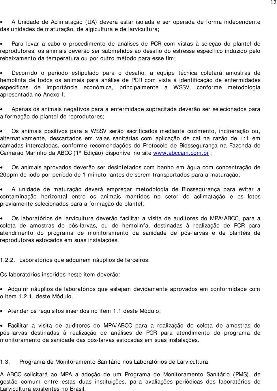 Decorrido o período estipulado para o desafio, a equipe técnica coletará amostras de hemolinfa de todos os animais para análise de PCR com vista à identificação de enfermidades específicas de