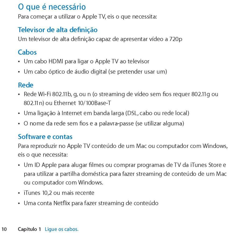 11n) ou Ethernet 10/100Base-T Uma ligação à Internet em banda larga (DSL, cabo ou rede local) O nome da rede sem fios e a palavra-passe (se utilizar alguma) Software e contas Para reproduzir no Apple