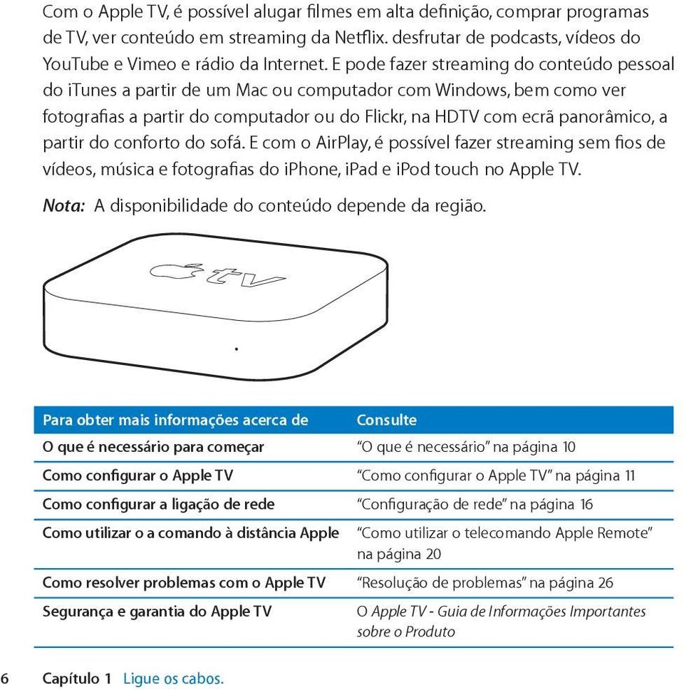 do conforto do sofá. E com o AirPlay, é possível fazer streaming sem fios de vídeos, música e fotografias do iphone, ipad e ipod touch no Apple TV.