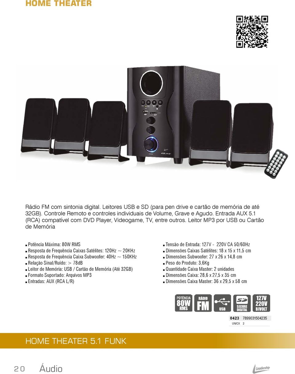 Leitor MP3 por USB ou Cartão de Memória Potência Máxima: 80W RMS Resposta de Frequência Caixas Satélites: 120Hz ~ 20KHz Resposta de Frequência Caixa Subwoofer: 40Hz ~ 150KHz Relação Sinal/Ruído: >